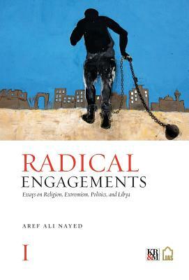 Radical Engagements: Essays on Religion, Extremism, Politics, and Libya by Aref Ali Nayed