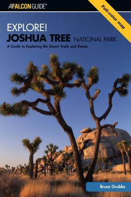 Explore! Joshua Tree National Park: A Guide to Exploring the Desert Trails and Roads by Bruce Grubbs