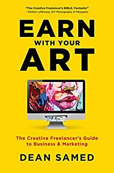 Earn With Your Art: The Creative Freelancer's Guide to Business & Marketing by Dean Samed