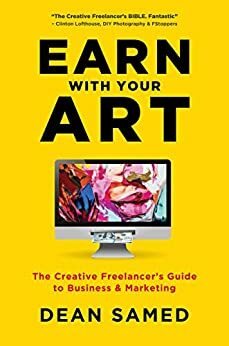 Earn With Your Art: The Creative Freelancer's Guide to Business & Marketing by Dean Samed