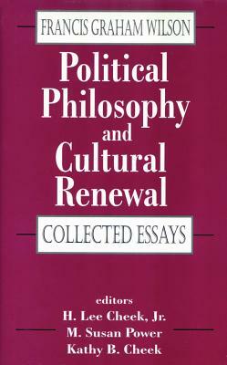 Political Philosophy and Cultural Renewal: Collected Essays of Francis Graham Wilson by Francis Graham Wilson