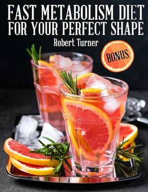 Fast Metabolism Diet for your Perfect Shape by Robert Turner