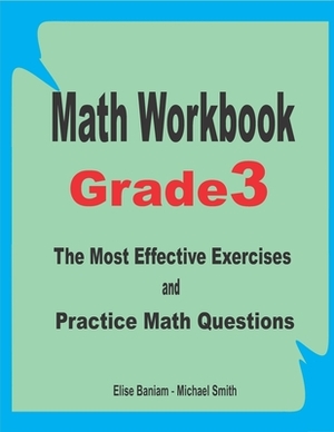 Math Workbook Grade 3: The Most Effective Exercises and Practice Math Questions by Michael Smith, Elise Baniam