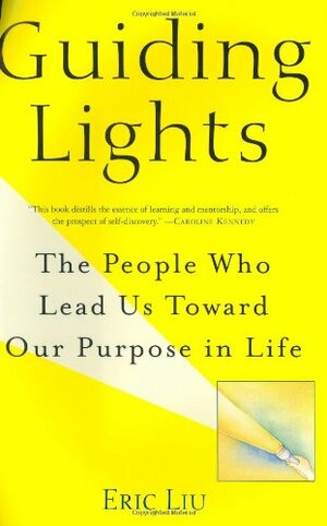 Guiding Lights: The People Who Lead Us Toward Our Purpose in Life by Eric Liu