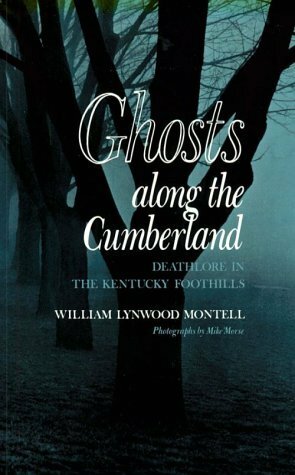 Ghosts Along the Cumberland: Deathlore in the Kentucky Foothills by William Lynwood Montell