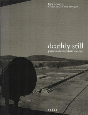 Deathly Still: Pictures of Concentration Camps by Dirk Reinartz, Christian Graf von Krockow