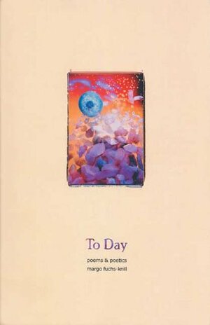 To Day: Poems and Poetics by Margo Fuchs Knill
