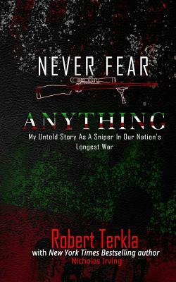Never Fear Anything: My Untold Story as a Sniper in Our Nations Longest War by Robert Terkla, Nicholas Irving