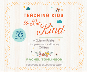 Teaching Kids to Be Kind: A Guide to Raising Compassionate and Caring Children by Rachel Tomlinson