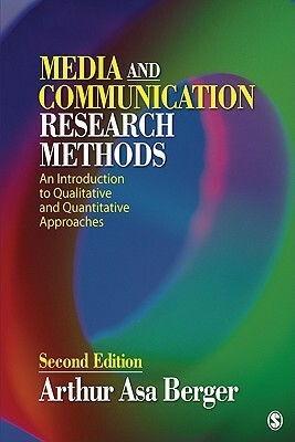 Media and Communication Research Methods: An Introduction to Qualitative and Quantitative Approaches by Arthur Asa Berger