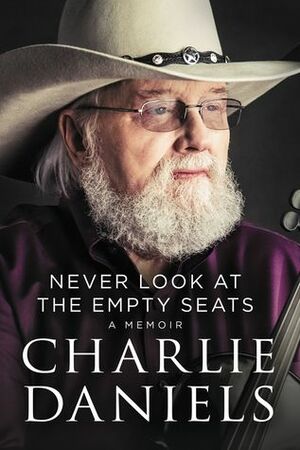 Never Look at the Empty Seats: A Memoir by Charlie Daniels