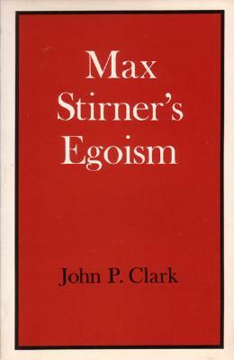 Max Stirner's Egoism by John P. Clark