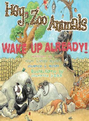 Hey Zoo Animals, Wake up Already by Clarence A. Rector, Ryan Rector