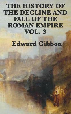 The History of the Decline and Fall of the Roman Empire Vol. 3 by Edward Gibbon