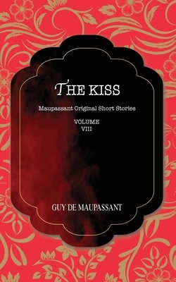 The Kiss: Maupassant Original Short Stories by Guy de Maupassant