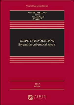 Dispute Resolution: Beyond the Adversarial Model by Carrie J. Menkel-Meadow, Lela Porter Love, Andrea Kupfer Schneider, Jean R Sternlight