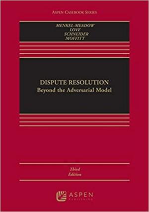 Dispute Resolution: Beyond the Adversarial Model by Carrie J. Menkel-Meadow, Lela Porter Love, Andrea Kupfer Schneider, Jean R Sternlight