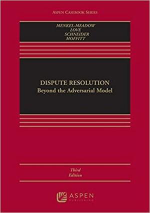 Dispute Resolution: Beyond the Adversarial Model by Jean R Sternlight, Andrea Kupfer Schneider, Carrie J. Menkel-Meadow, Lela Porter Love