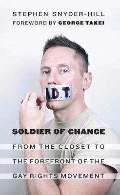 Soldier of Change: From the Closet to the Forefront of the Gay Rights Movement by Stephen Snyder-Hill