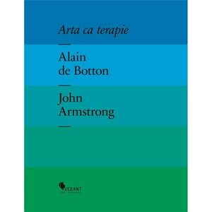 Arta ca terapie by Alain de Botton, John Armstrong