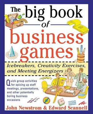 The Big Book of Business Games: Icebreakers, Creativity Exercises and Meeting Energizers by John W. Newstrom, Edward E. Scannell