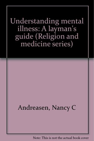 Understanding Mental Illness: A Layman's Guide by Nancy C. Andreasen