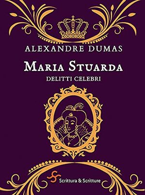 Maria Stuarda. Delitti celebri by Alexandre Dumas