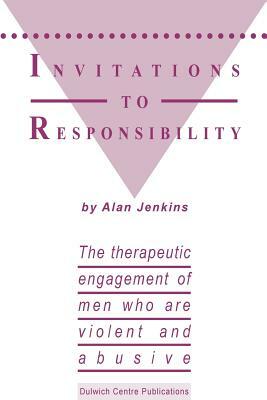 Invitations to Responsibility: The therapeutic engagement of men who are violent and abusive by Alan Jenkins