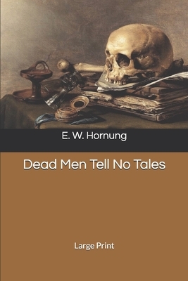 Dead Men Tell No Tales: Large Print by E. W. Hornung