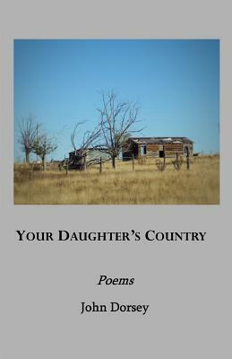 Your Daughter's Country: Poems by John Dorsey