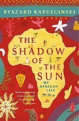 The Shadow of the Sun: My African Life by Klara Główczewska, Ryszard Kapuściński