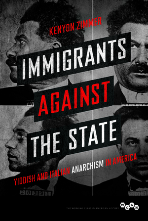 Immigrants against the State: Yiddish and Italian Anarchism in America by Kenyon Zimmer