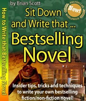 Sit Down and Write that Bestselling Novel by Brian Scott