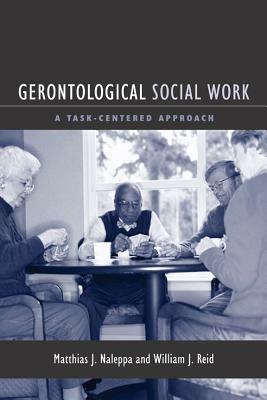 Gerontological Social Work: A Task-Centered Approach by Matthias Naleppa, William J. Reid