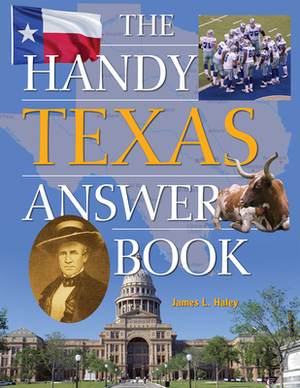 The Handy Texas Answer Book by James L. Haley