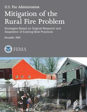 Mitigation of the Rural Fire Problem: Strategies Based on Original Research and Adaptation of Existing Best Practices by U. S. Department of Homelan Security, Federal Emergency Management Agency, U. S. Fire Administration