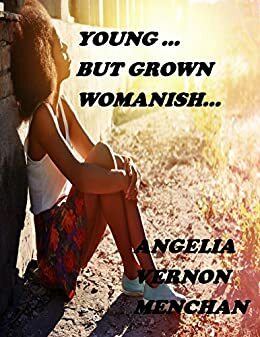 YOUNG but Grown... Womanish by Angelia Vernon Menchan