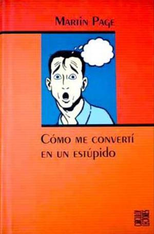 Cómo me convertí en un estúpido by Martin Page