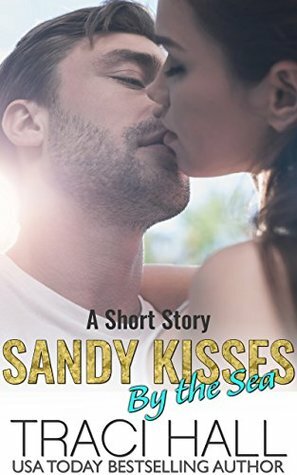 Sandy Kisses by the Sea — A Read by the Sea Second Chance Contemporary Romance Series by Traci Hall