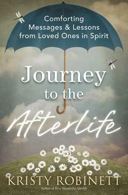 Journey to the Afterlife: Comforting Messages & Lessons from Loved Ones in Spirit by Kristy Robinett