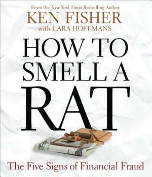 How to Smell a Rat: The Five Signs of Financial Fraud by Ken Fisher