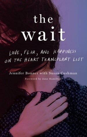 The Wait: Love, Fear, and Happiness on the Heart Transplant List by Susan Cushman, Jennifer Bonner