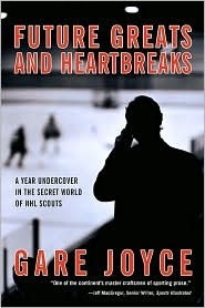 Future Greats and Heartbreaks: A Year Undercover in the Secret World of NHL Scouts by Gare Joyce