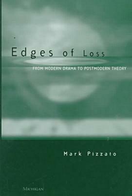 Edges of Loss: From Modern Drama to Postmodern Theory by Mark Pizzato