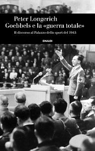 Goebbels e la «guerra totale» by Peter Longerich