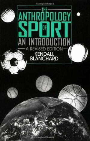 The Anthropology of Sport: An Introduction, 2nd Edition by Kendall Blanchard