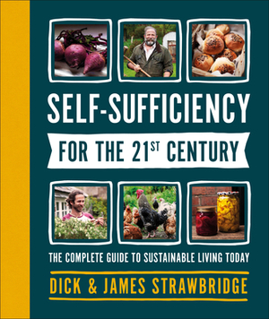 Self-Sufficiency for the 21st Century: The Complete Guide to Sustainable Living Today by Dick Strawbridge