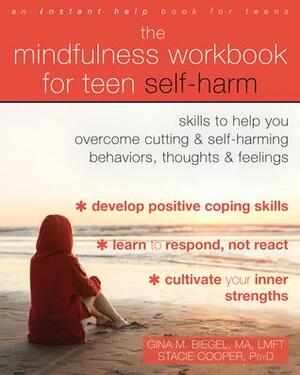 The Mindfulness Workbook for Teen Self-Harm: Skills to Help You Overcome Cutting and Self-Harming Behaviors, Thoughts, and Feelings by Stacie Cooper, Gina Biegel