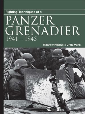 Fighting Techniques of a Panzer Grenadier: 1941-1945 by Chris Mann, Matthew Hughes