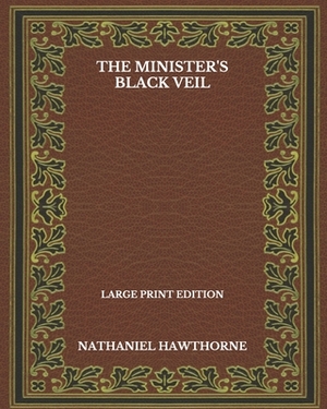 The Minister's Black Veil - Large Print Edition by Nathaniel Hawthorne
